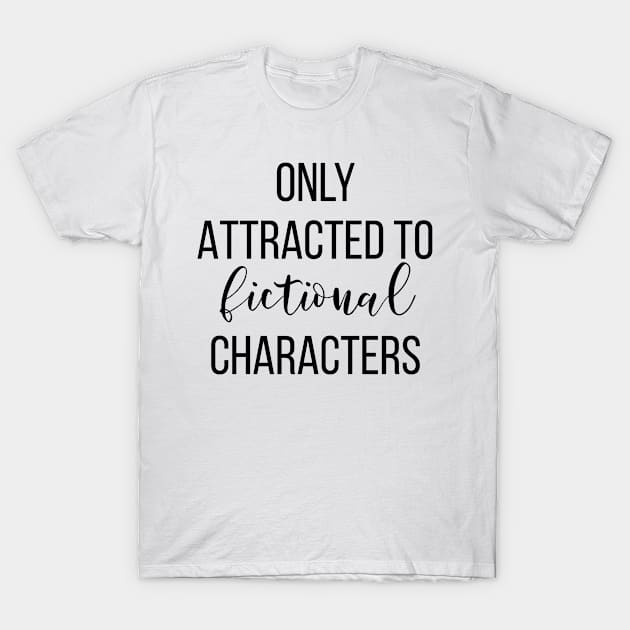 Only Attracted To Fictional Characters T-Shirt by Saimarts